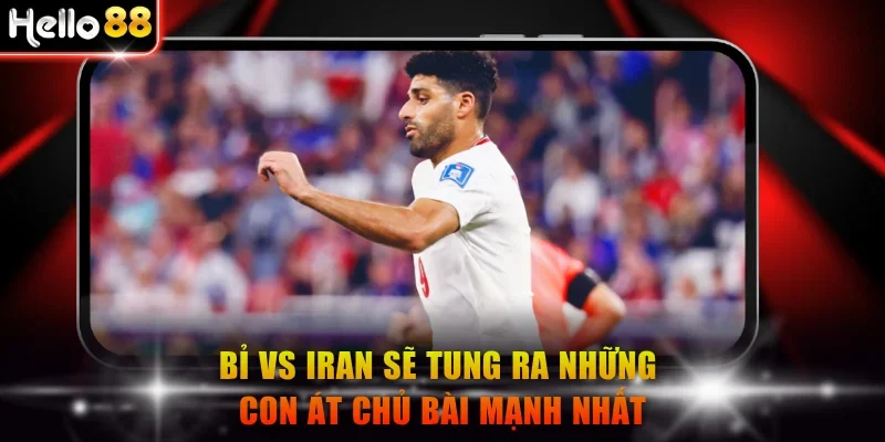 Bỉ vs Iran sẽ tung ra những con át chủ bài mạnh nhất